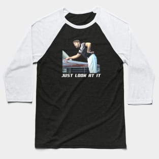 JUST LOOK AT IT Baseball T-Shirt